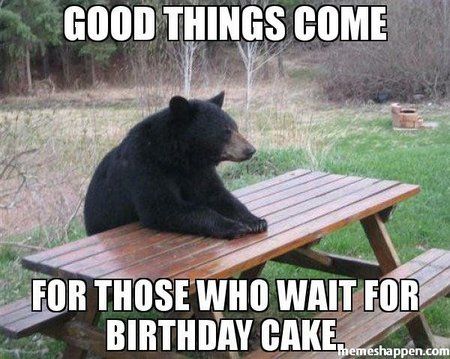 good-things-come-for-those-who-wait-for-birthday-cake-meme-49469.jpg