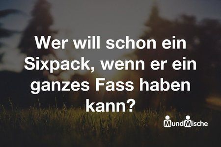 16659-Wer_will_schon_ein_Sixpack_wenn_er_ein_ganzes_Fass_haben_kann.jpg