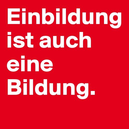Einbildung-ist-auch-eine-Bildung.jpeg.jpg